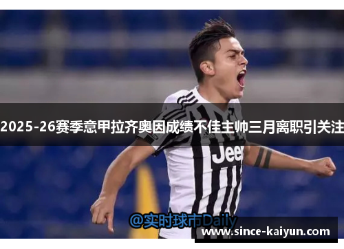 2025-26赛季意甲拉齐奥因成绩不佳主帅三月离职引关注 2025-26赛季意甲拉齐奥因成绩不佳主帅三月离职引关注