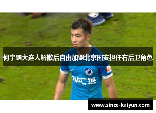 何宇鹏大连人解散后自由加盟北京国安担任右后卫角色
