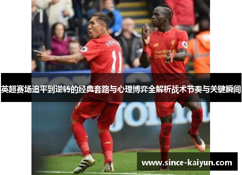 英超赛场追平到逆转的经典套路与心理博弈全解析战术节奏与关键瞬间