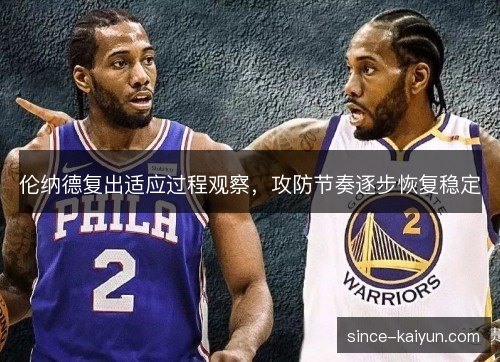伦纳德复出适应过程观察，攻防节奏逐步恢复稳定