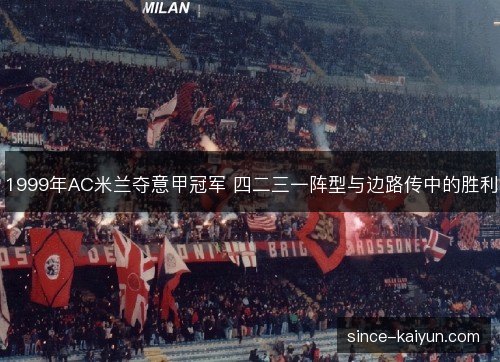 1999年AC米兰夺意甲冠军 四二三一阵型与边路传中的胜利 1999年AC米兰夺意甲冠军 四二三一阵型与边路传中的胜利